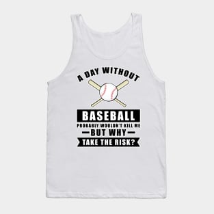 A day without Baseball probably wouldn't kill me but why take the risk Tank Top